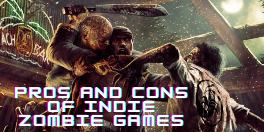 Pros and Cons of Indie Zombie Games