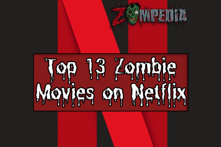 Top 13 Zombie Movies on Netflix Zompedia