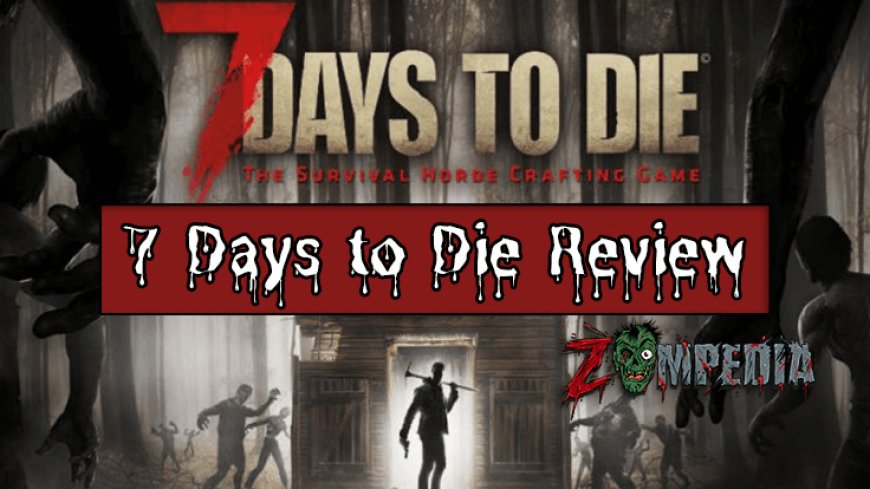 Our Full 7 Days to Die  Review