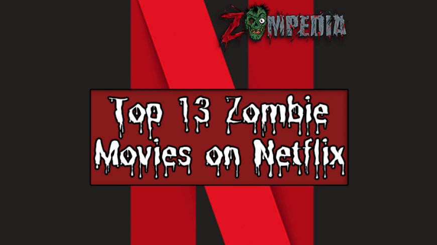 Top 13 Zombie Movies on Netflix