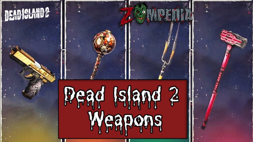 Top 5 Weapons in Dead Island 2: Complete Guide & Descriptions