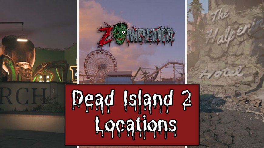 Top 5 Must-Visit Locations in Dead Island 2