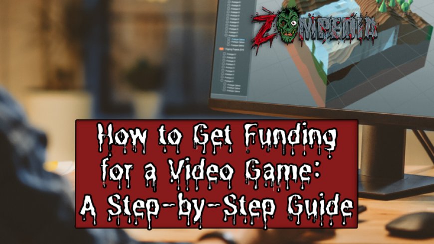 How to Get Funding for a Video Game | A Step-by-Step Guide
