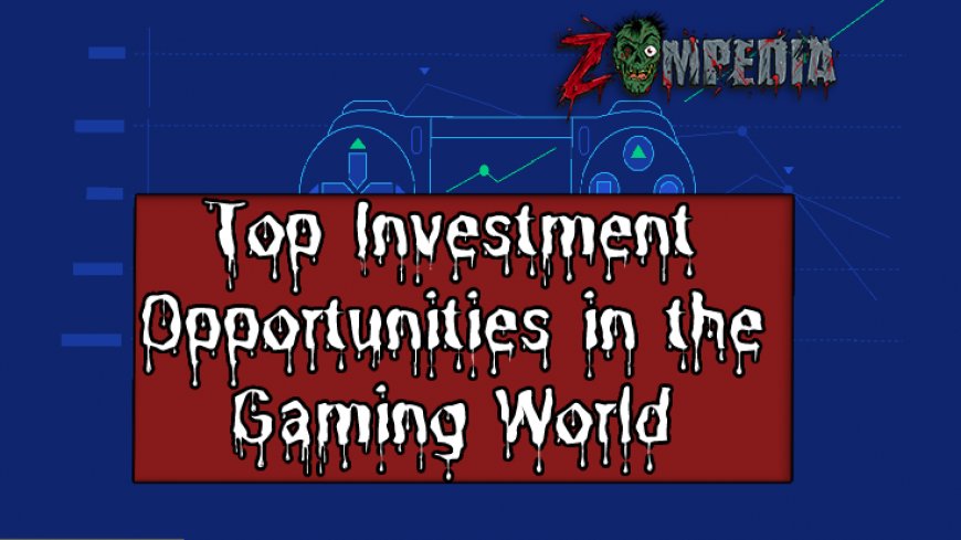 Top Investment Opportunities in the Gaming World | Zompedia