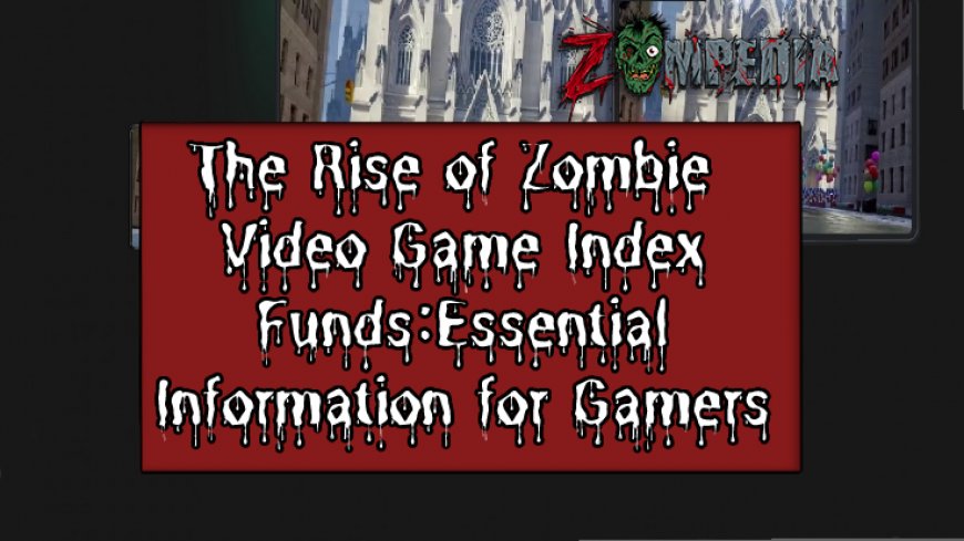 The Rise of Zombie Video Game Index Funds: Essential Information for Gamers