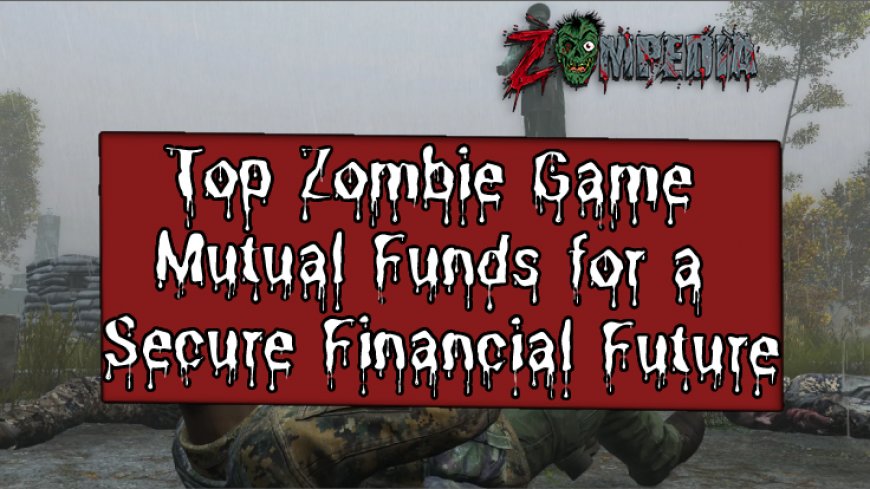 Top Zombie Game Mutual Funds for a Secure Financial Future
