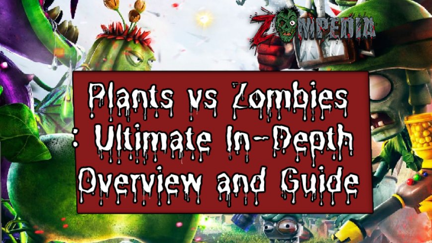Plants vs Zombies: Ultimate In-Depth Overview and Guide