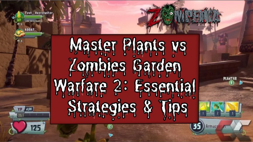 Master Plants vs Zombies Garden Warfare 2: Essential Strategies & Tips