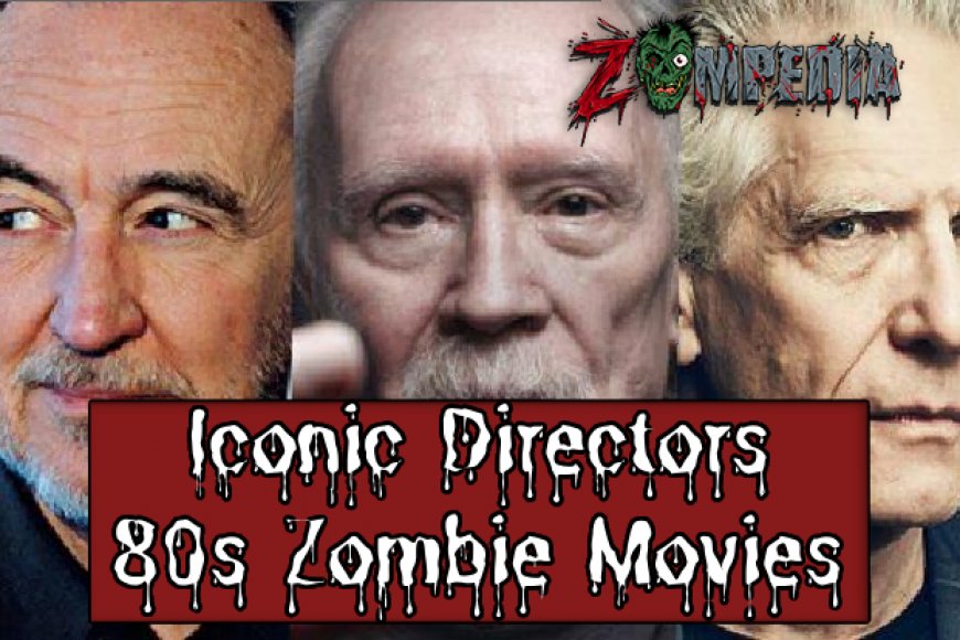 Iconic Directors of 80s Zombie Movies Behind the Classics
