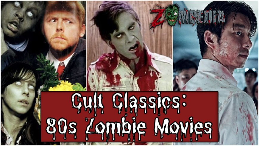 Cult Classics: Top 80s Zombie Movies You Need to Watch