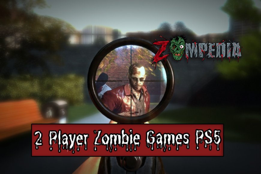 Top 5 2 Player Zombie Games For PS5 Fun Zompedia top-5-2-player-zombie-games-for-ps5-fun-zompedia
