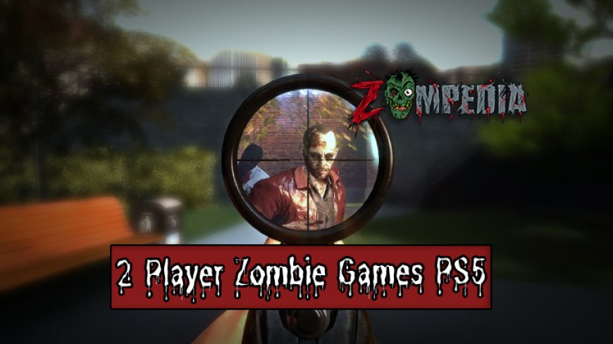 Top 5 2 Player Zombie Games for PS5 Fun