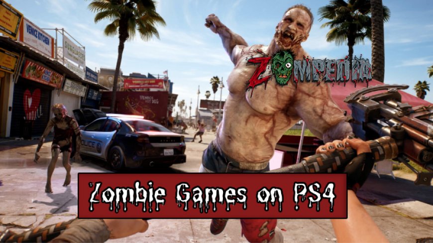 10 Must-Play Zombie Games on PS4